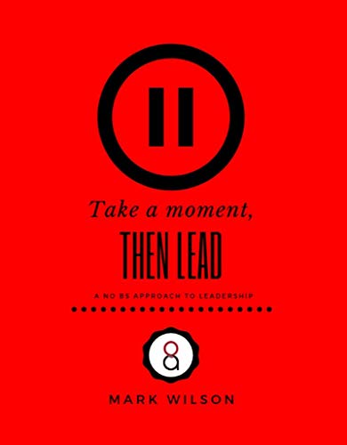 Take a Moment, Then Lead: The simple approach to leadership