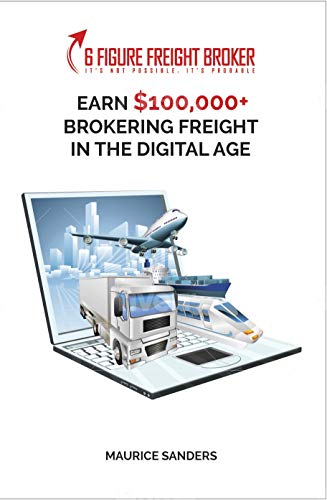 6 Figure Freight Broker: How To Make $100,000+ As A Freight Broker In The Digital Age