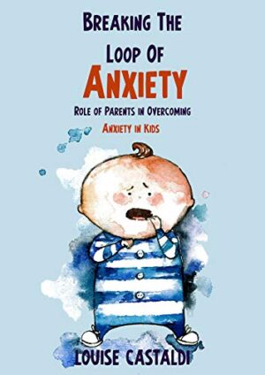 Breaking The Loop of Anxiety: Role of Parents in Overcoming Anxiety in Kids
