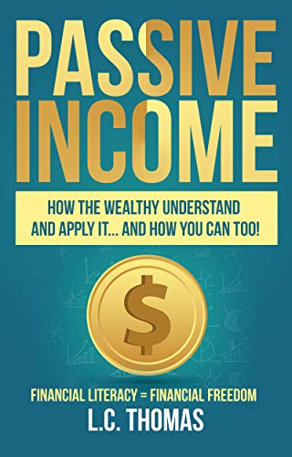 Passive Income: How the Wealthy Understand and Apply It… and How You Can Too!