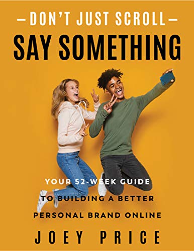 Don't Just Scroll, Say Something!: Your 52-Week Guide to Building a Better Personal Brand Online