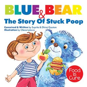 Blue Bear & The Story Of Stuck Poop: A Book On Healthy Eating!